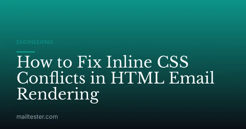 How to Fix Inline CSS Conflicts in HTML Email Rendering