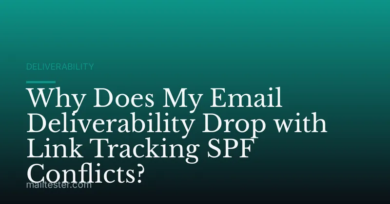 Why Does My Email Deliverability Drop with Link Tracking SPF Conflicts?