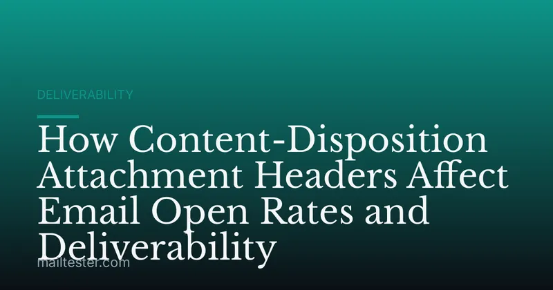 How Content-Disposition Attachment Headers Affect Email Open Rates and Deliverability
