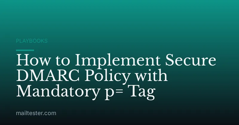 How to Implement Secure DMARC Policy with Mandatory p= Tag