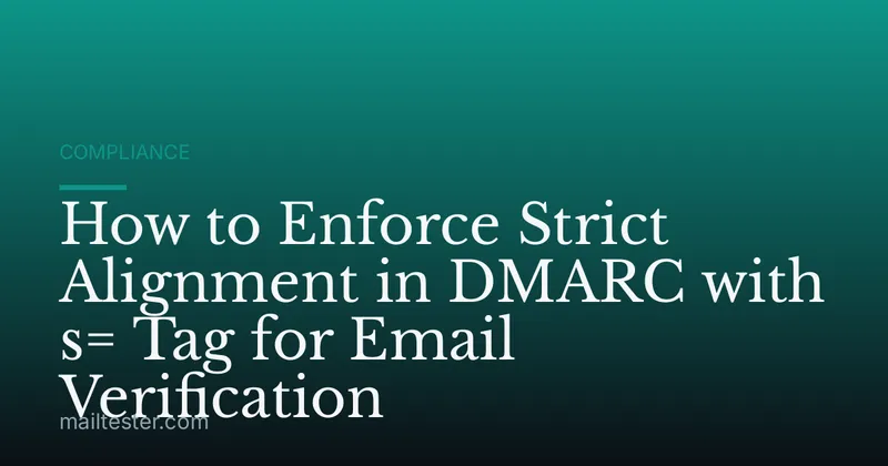 How to Enforce Strict Alignment in DMARC with s= Tag for Email Verification