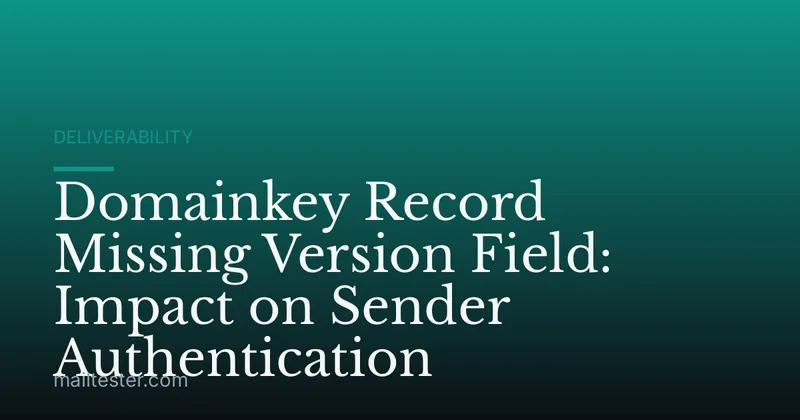Domainkey Record Missing Version Field: Impact on Sender Authentication