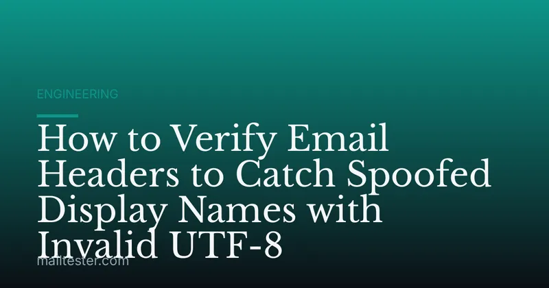 How to Verify Email Headers to Catch Spoofed Display Names with Invalid UTF-8