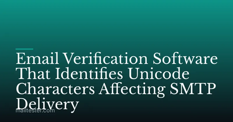 Email Verification Software That Identifies Unicode Characters Affecting SMTP Delivery