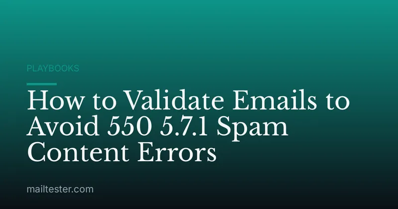 How to Validate Emails to Avoid 550 5.7.1 Spam Content Errors