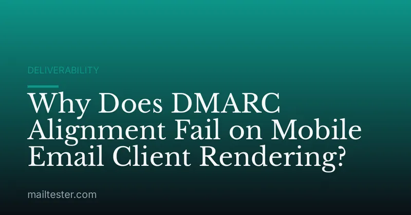 Why Does DMARC Alignment Fail on Mobile Email Client Rendering?