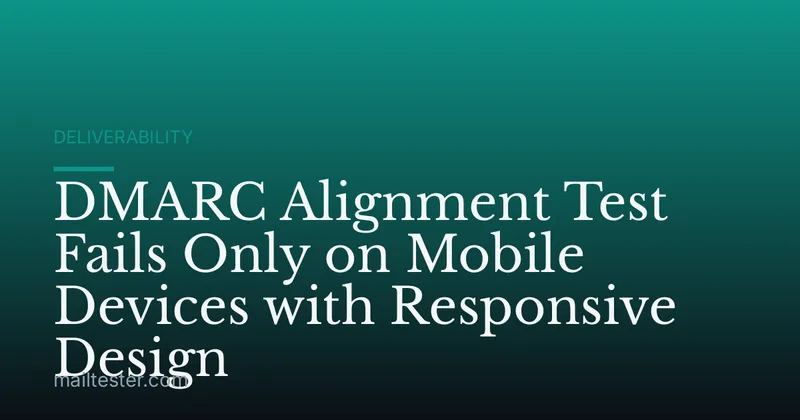 DMARC Alignment Test Fails Only on Mobile Devices with Responsive Design