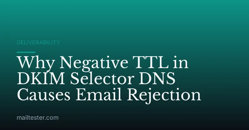 Why Negative TTL in DKIM Selector DNS Causes Email Rejection