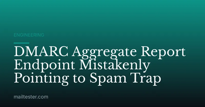 DMARC Aggregate Report Endpoint Mistakenly Pointing to Spam Trap