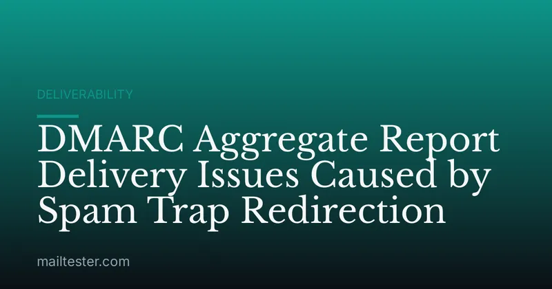 DMARC Aggregate Report Delivery Issues Caused by Spam Trap Redirection