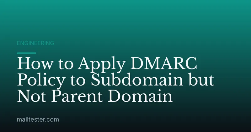How to Apply DMARC Policy to Subdomain but Not Parent Domain