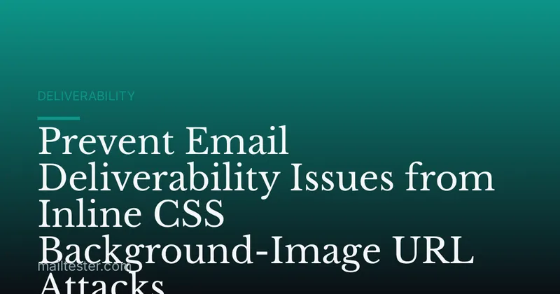 Prevent Email Deliverability Issues from Inline CSS Background-Image URL Attacks