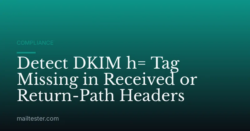 Detect DKIM h= Tag Missing in Received or Return-Path Headers