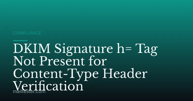 DKIM Signature h= Tag Not Present for Content-Type Header Verification