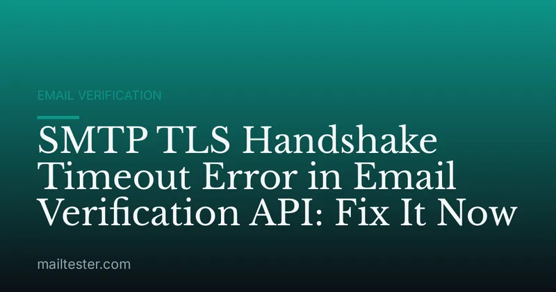 SMTP TLS Handshake Timeout Error in Email Verification API: Fix It Now