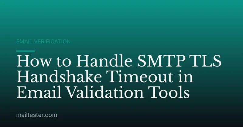 How to Handle SMTP TLS Handshake Timeout in Email Validation Tools