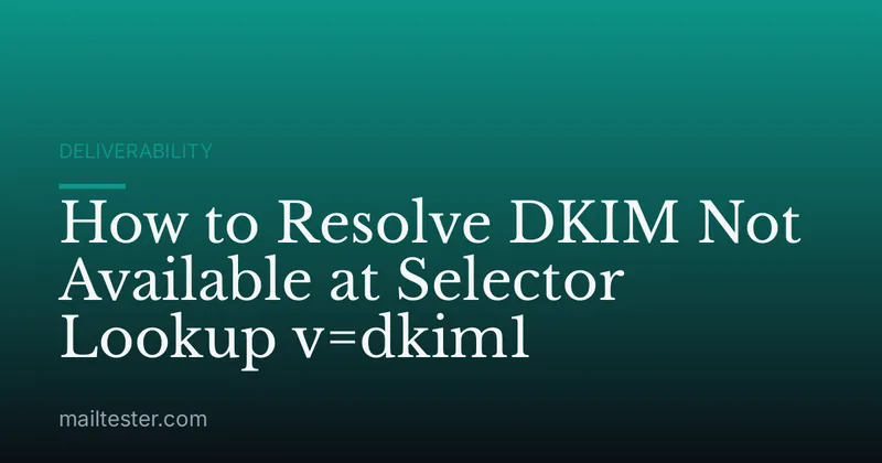 How to Resolve DKIM Not Available at Selector Lookup v=dkim1