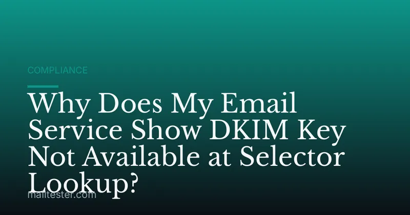 Why Does My Email Service Show DKIM Key Not Available at Selector Lookup?