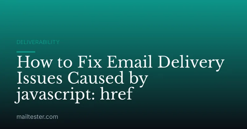How to Fix Email Delivery Issues Caused by javascript: href