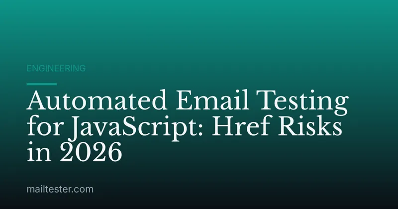 Automated Email Testing for JavaScript: Href Risks in 2026