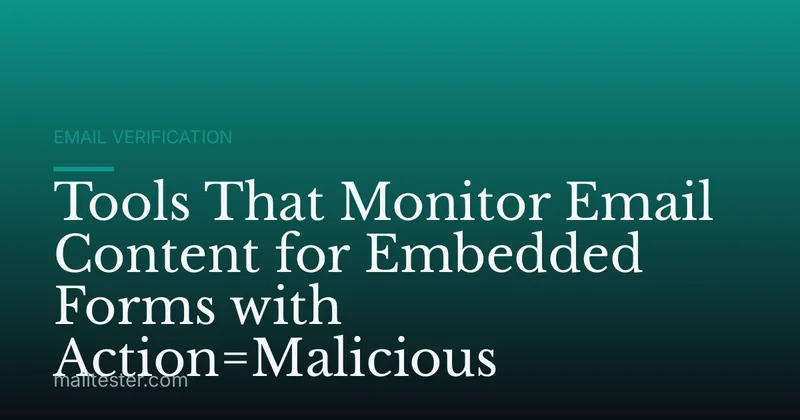 Tools That Monitor Email Content for Embedded Forms with Action=Malicious