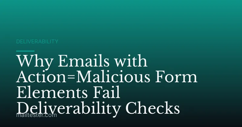 Why Emails with Action=Malicious Form Elements Fail Deliverability Checks