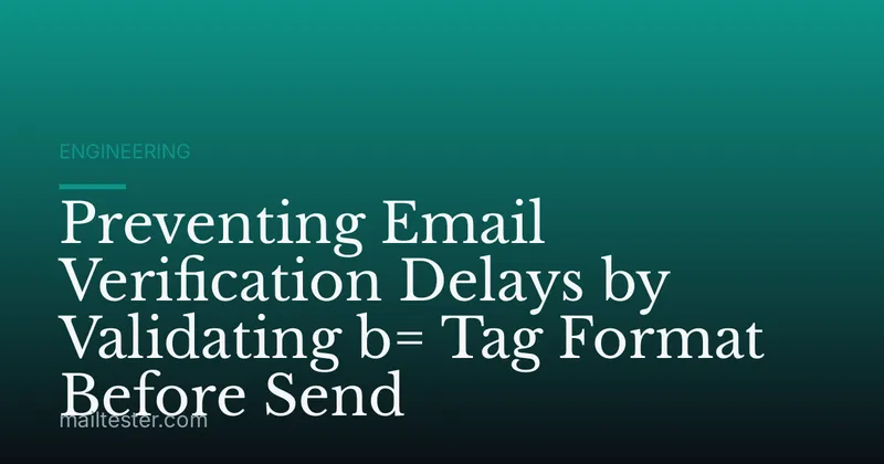 Preventing Email Verification Delays by Validating b= Tag Format Before Send