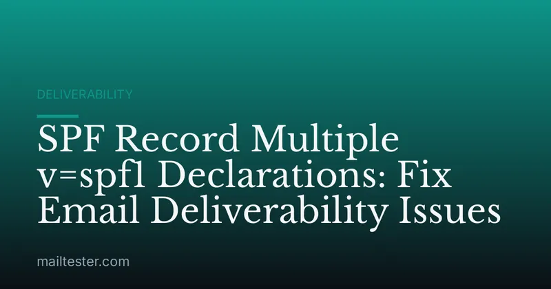 SPF Record Multiple v=spf1 Declarations: Fix Email Deliverability Issues