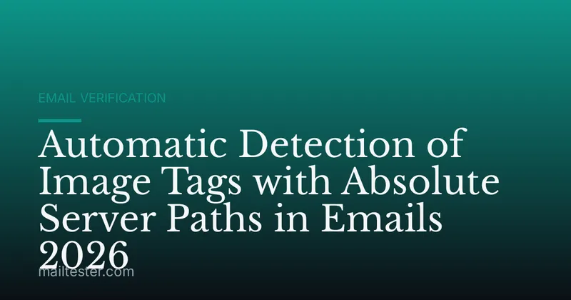 Automatic Detection of Image Tags with Absolute Server Paths in Emails 2026