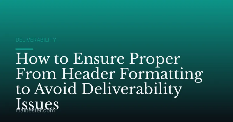 How to Ensure Proper From Header Formatting to Avoid Deliverability Issues