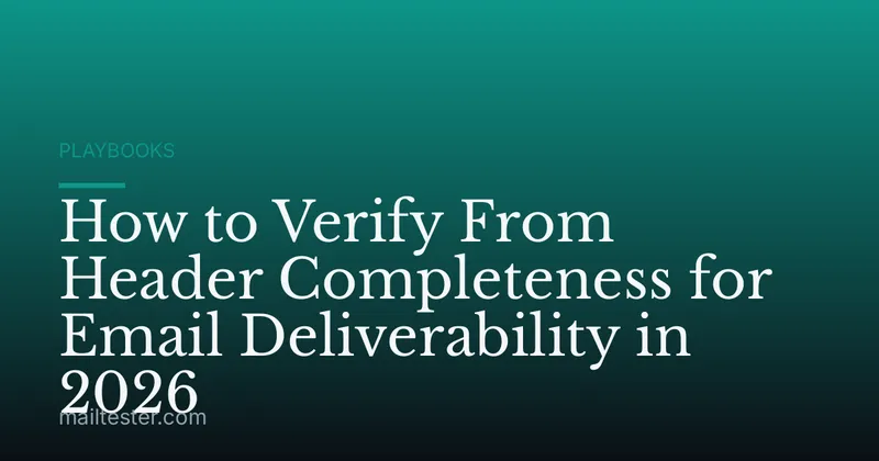 How to Verify From Header Completeness for Email Deliverability in 2026