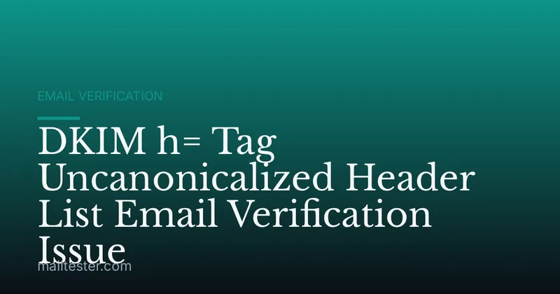 DKIM h= Tag Uncanonicalized Header List Email Verification Issue