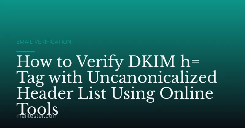 How to Verify DKIM h= Tag with Uncanonicalized Header List Using Online Tools