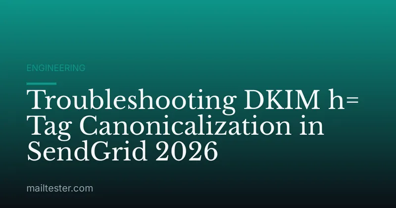 Troubleshooting DKIM h= Tag Canonicalization in SendGrid 2026