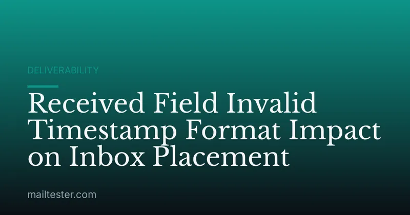 Received Field Invalid Timestamp Format Impact on Inbox Placement