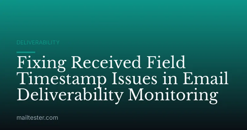 Fixing Received Field Timestamp Issues in Email Deliverability Monitoring