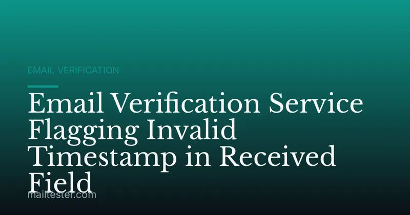 Email Verification Service Flagging Invalid Timestamp in Received Field
