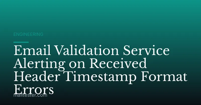 Email Validation Service Alerting on Received Header Timestamp Format Errors