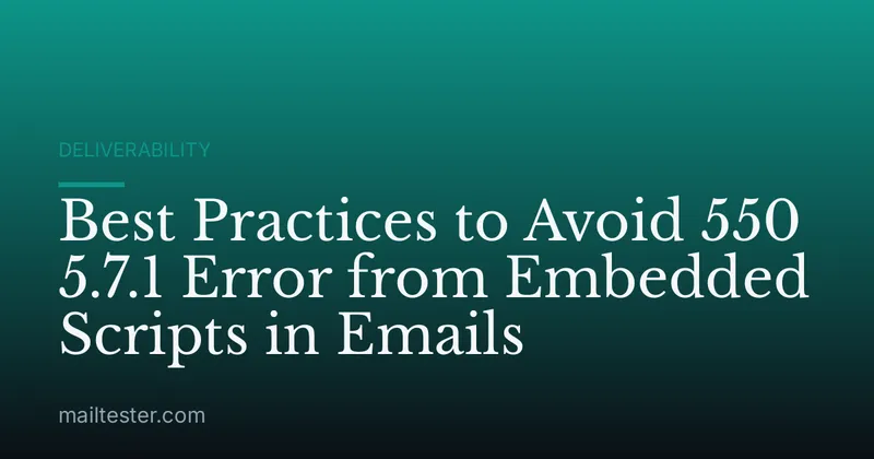 Best Practices to Avoid 550 5.7.1 Error from Embedded Scripts in Emails