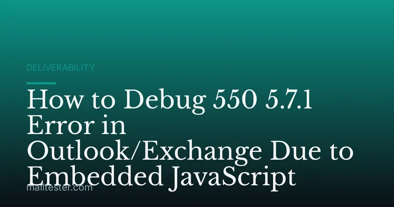 How to Debug 550 5.7.1 Error in Outlook/Exchange Due to Embedded JavaScript