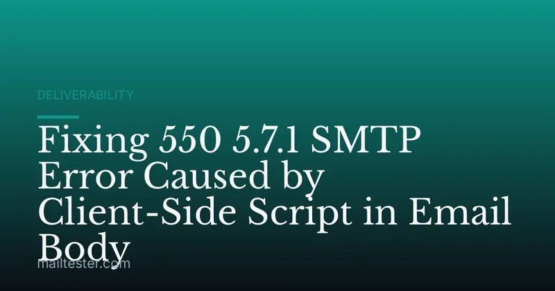 Fixing 550 5.7.1 SMTP Error Caused by Client-Side Script in Email Body