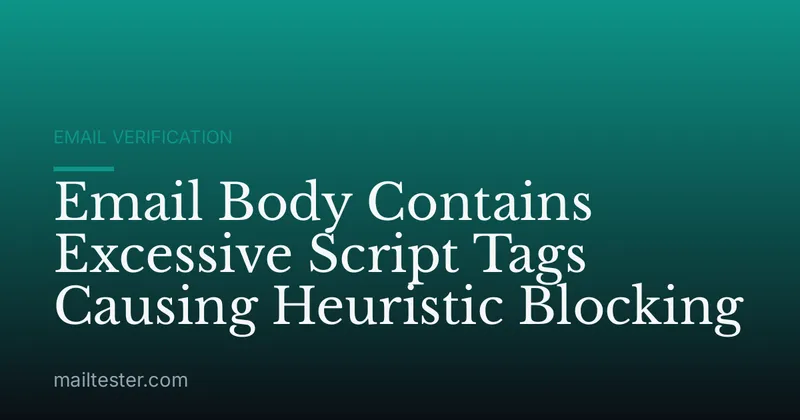 Email Body Contains Excessive Script Tags Causing Heuristic Blocking