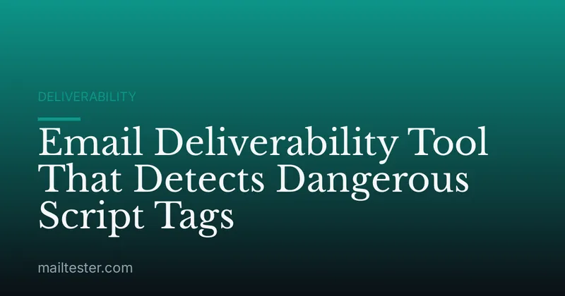 Email Deliverability Tool That Detects Dangerous Script Tags