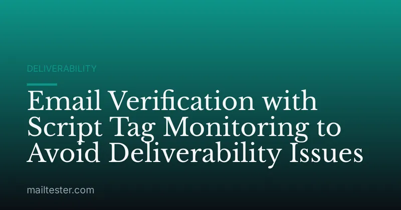 Email Verification with Script Tag Monitoring to Avoid Deliverability Issues
