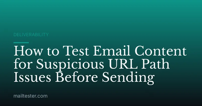How to Test Email Content for Suspicious URL Path Issues Before Sending
