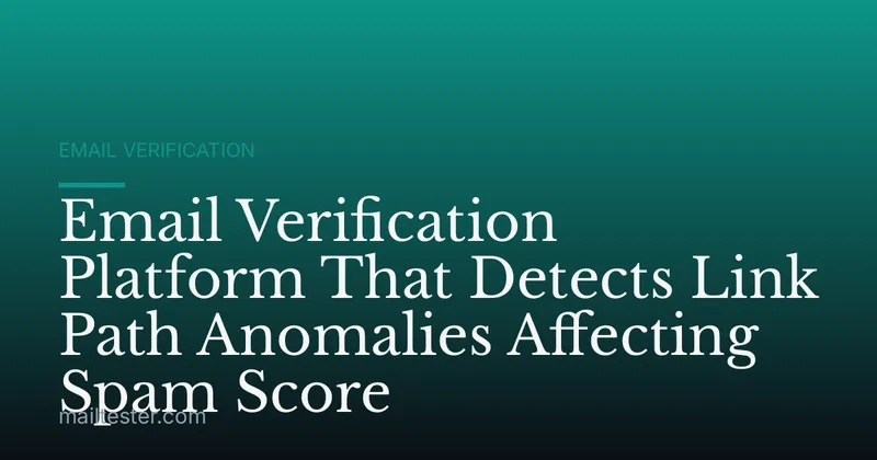 Email Verification Platform That Detects Link Path Anomalies Affecting Spam Score