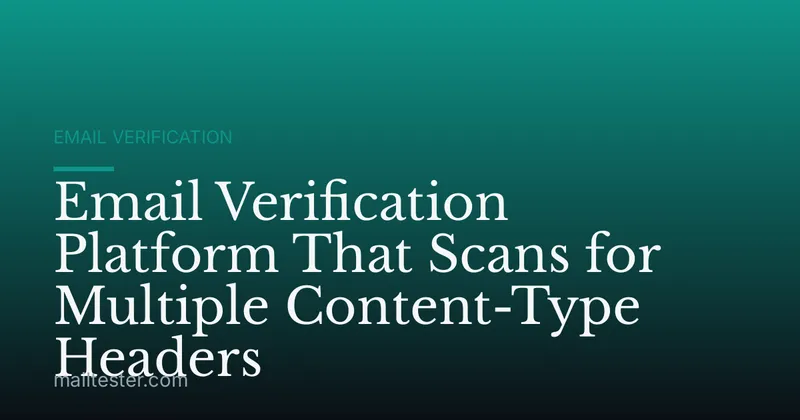 Email Verification Platform That Scans for Multiple Content-Type Headers