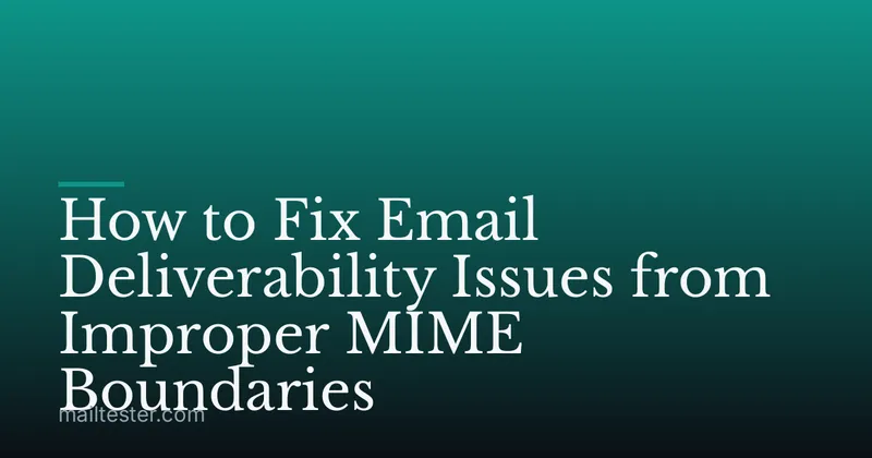 How to Fix Email Deliverability Issues from Improper MIME Boundaries