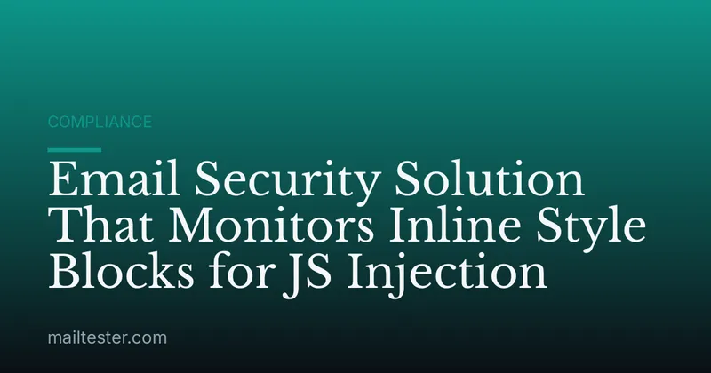 Email Security Solution That Monitors Inline Style Blocks for JS Injection
