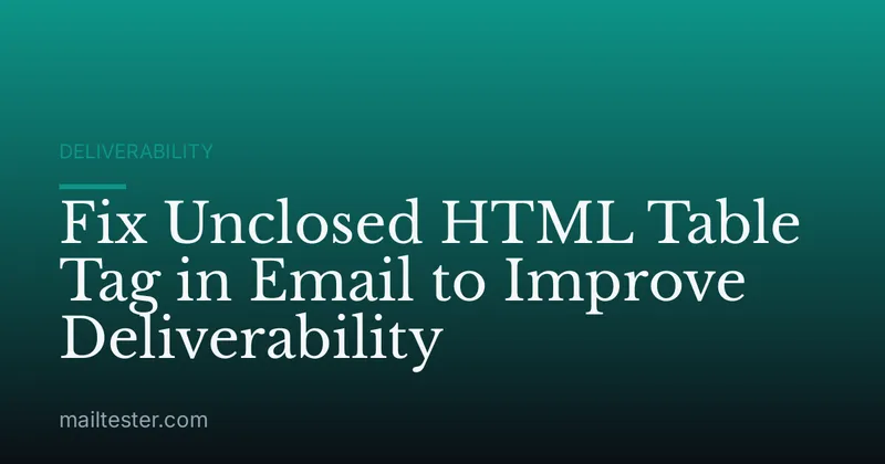 Fix Unclosed HTML Table Tag in Email to Improve Deliverability